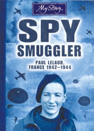 My Story: Spy Smuggler: Paul Lelaud, France 1942-1944