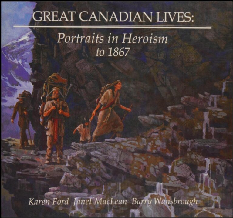 Great Canadian Lives: Portraits in Heroism to 1867